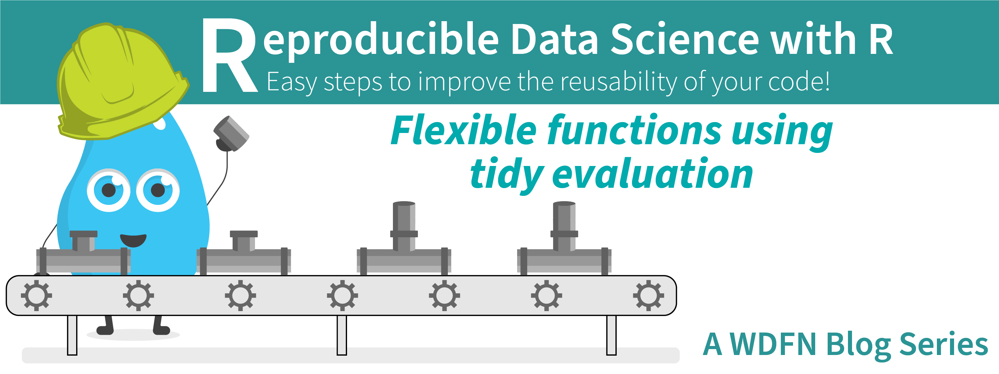 A smiling raindrop in a hardhat works on a pipe assembly line beneath the blog series title, Reproducible Data Science with R and to the left of the blog post title, Flexible functions using tidy evaluation.